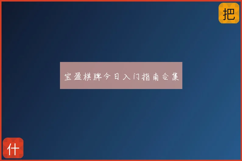 宝盈棋牌今日入门指南合集