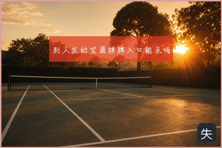 别人发的宝盈棋牌入口能点吗