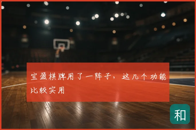 宝盈棋牌用了一阵子，这几个功能比较实用